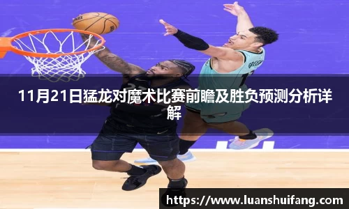 11月21日猛龙对魔术比赛前瞻及胜负预测分析详解
